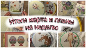 Итоги марта и планы на вышивальную неделю | вышивка крестиком