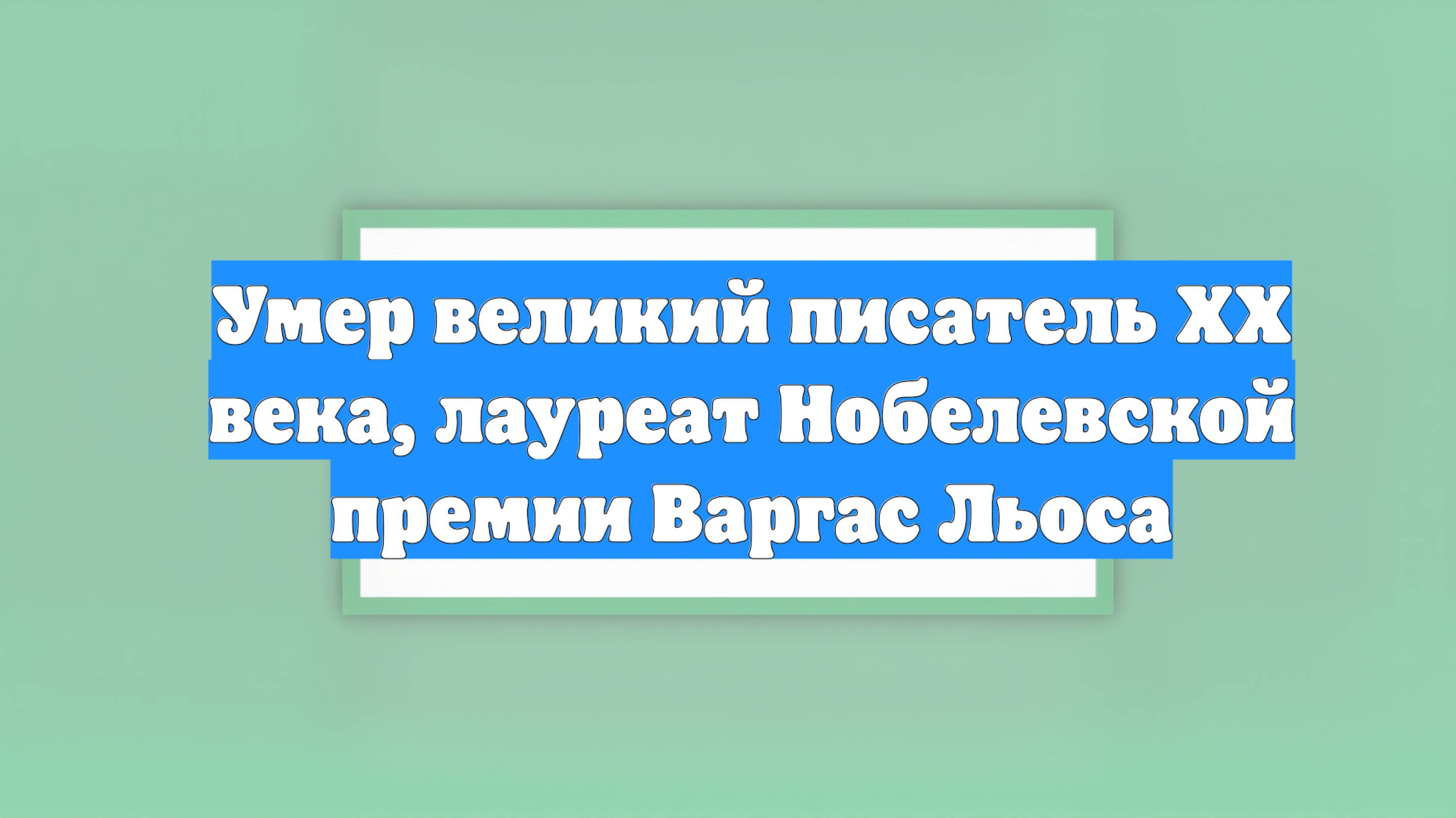 Умер великий писатель XX века, лауреат Нобелевской премии Варгас Льоса