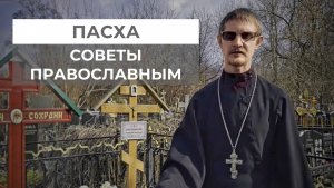 Отец Павел советы Православным перед Пасхой
