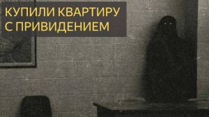Купили квартиру с привидением (Мистическая история)