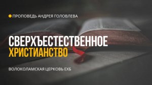 Сверхъестественное христианство. Проповедь Андрея Головлева