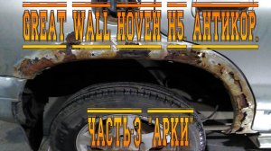 GREAT WALL HOVEH H5. АНТИКОР. ЧАСТЬ-3 "АРКИ"