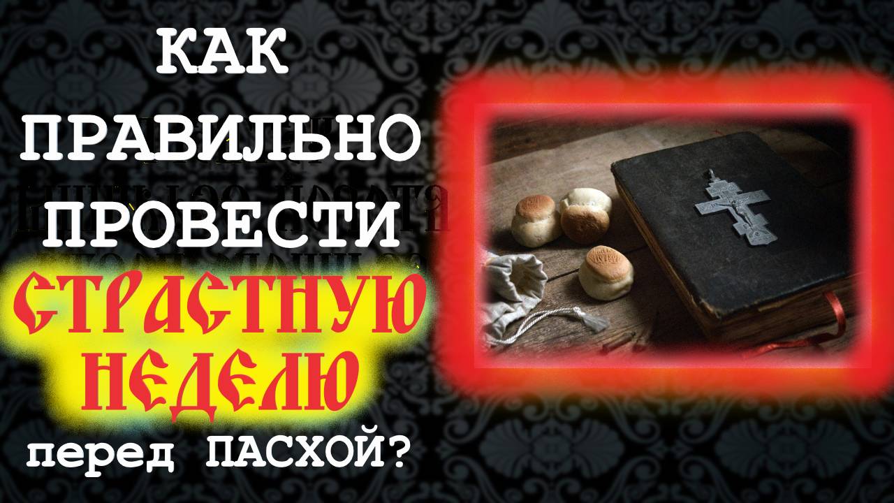 Как Правильно провести СТРАСТНУЮ НЕДЕЛЮ? Пасха 2025 год