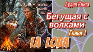 Глава 1 Ла Лоба женщина-волчица |Бегущая с волками | аудио книга