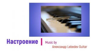 Авторская музыка: Настроение. (электрогитара, гитара, фортепиано)