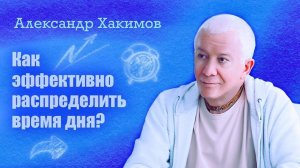 Как эффективно распределить время дня? - Александр Хакимов
