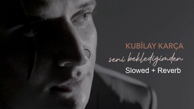 Kubilay Karça - Seni Beklediğimden (Slowed + Reverb)