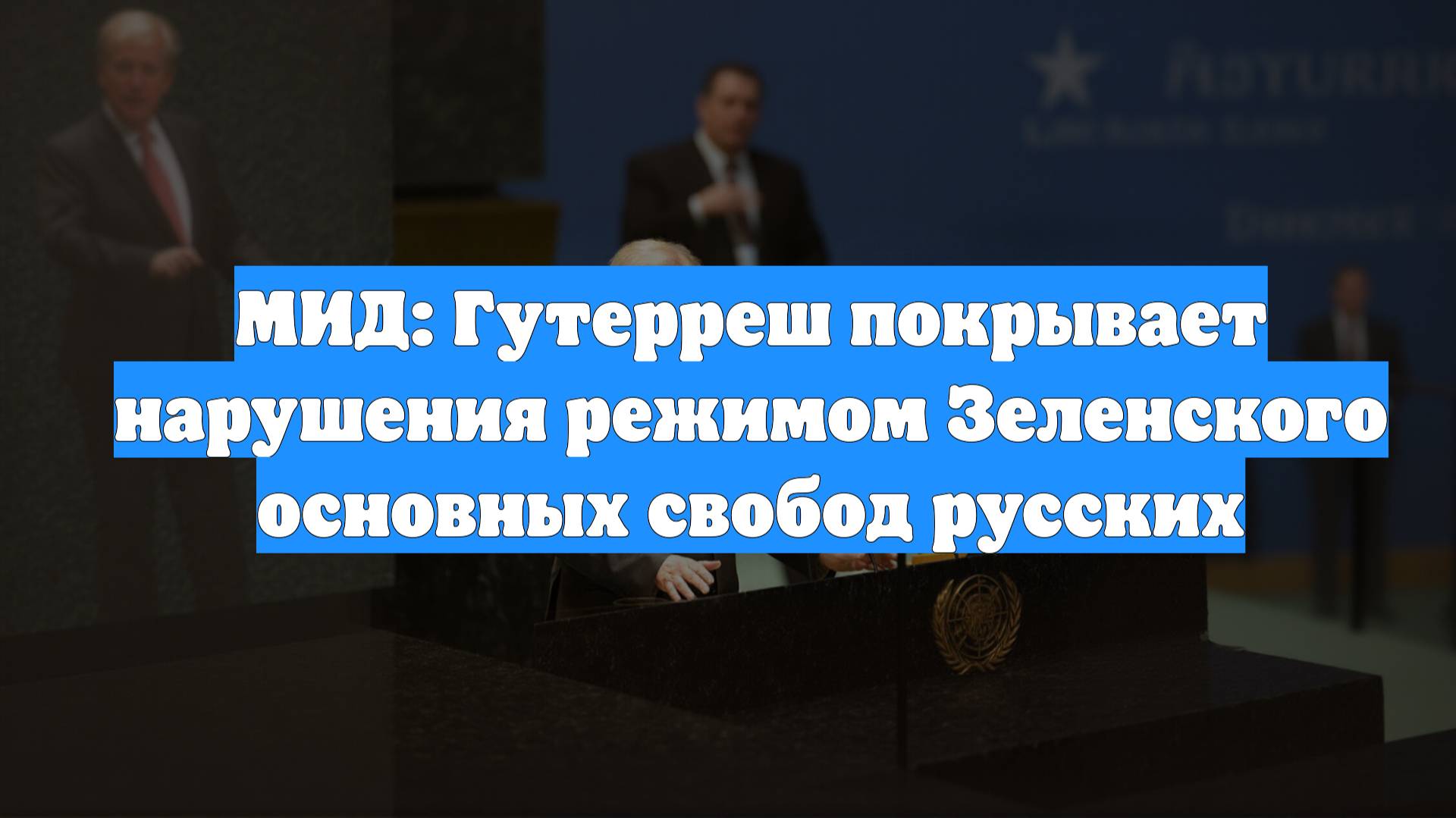 МИД: Гутерреш покрывает нарушения режимом Зеленского основных свобод русских