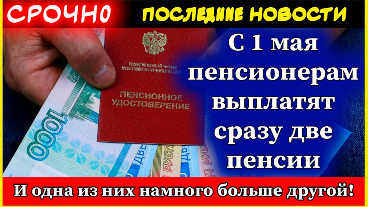С 1 мая пенсионерам выплатят сразу две пенсии. И одна из них намного больше другой