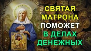 ПРОЧТИ И ДЕНЬГИ БУДУТ ВСЕГДА. Молитва Святой Матроне о помощи