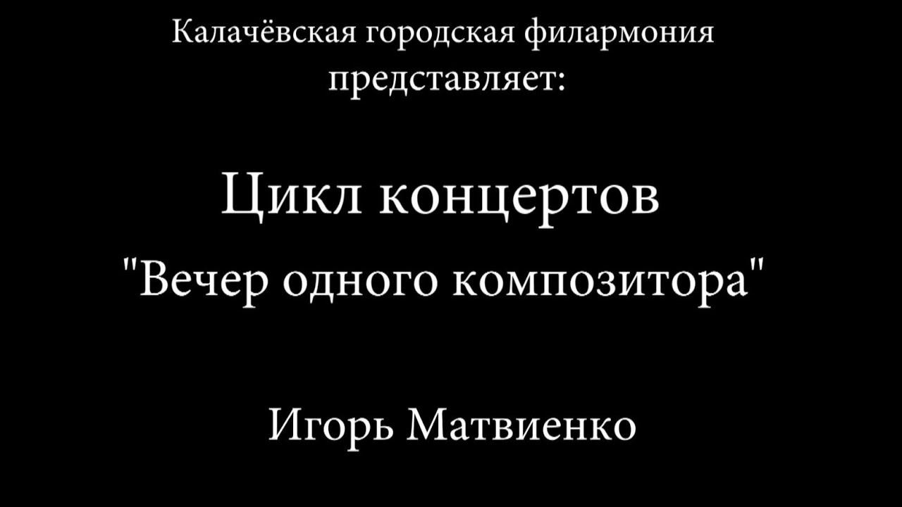 Концерт "Вечер одного композитора. Игорь Матвиенко"