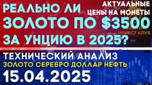 Реально ли золото по $3500 за унцию в 2025? Анализ рынка золота, серебра, нефти, доллара 15.04.2025г