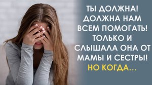 Ты нам должна. Не забывай это. Твердили мать и сестра, но пришло время, когда
