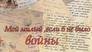 "Мой милый,если б не было войны"