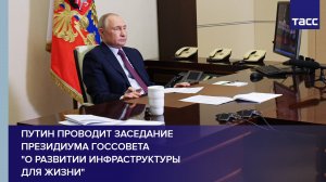 Путин проводит заседание Президиума Госсовета "О развитии инфраструктуры для жизни"