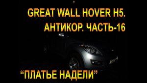 GREAT WALL HOVER H5.АНТИКОР. ЧАСТЬ-16 "ПЛАТЬЕ НАДЕЛИ"