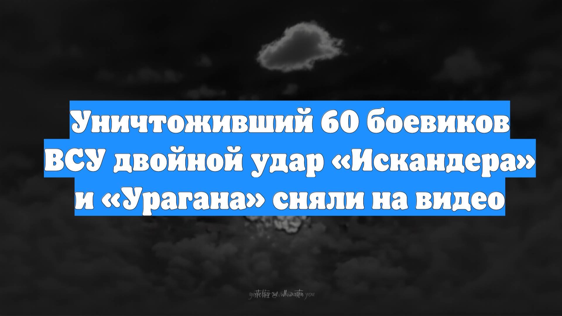 Уничтоживший 60 боевиков ВСУ двойной удар «Искандера» и «Урагана» сняли на видео