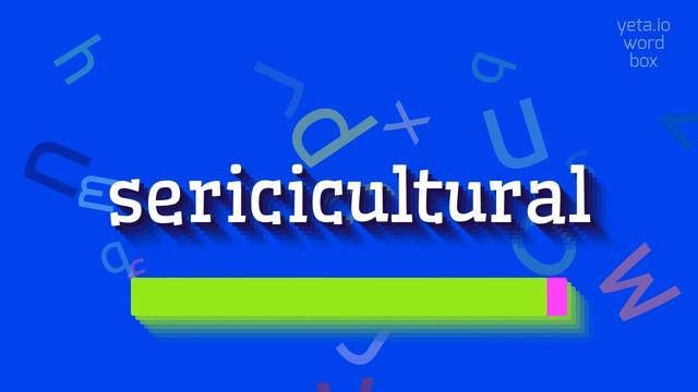 SERICICULTURAL - HOW TO SAY SERICICULTURAL? #sericicultural
