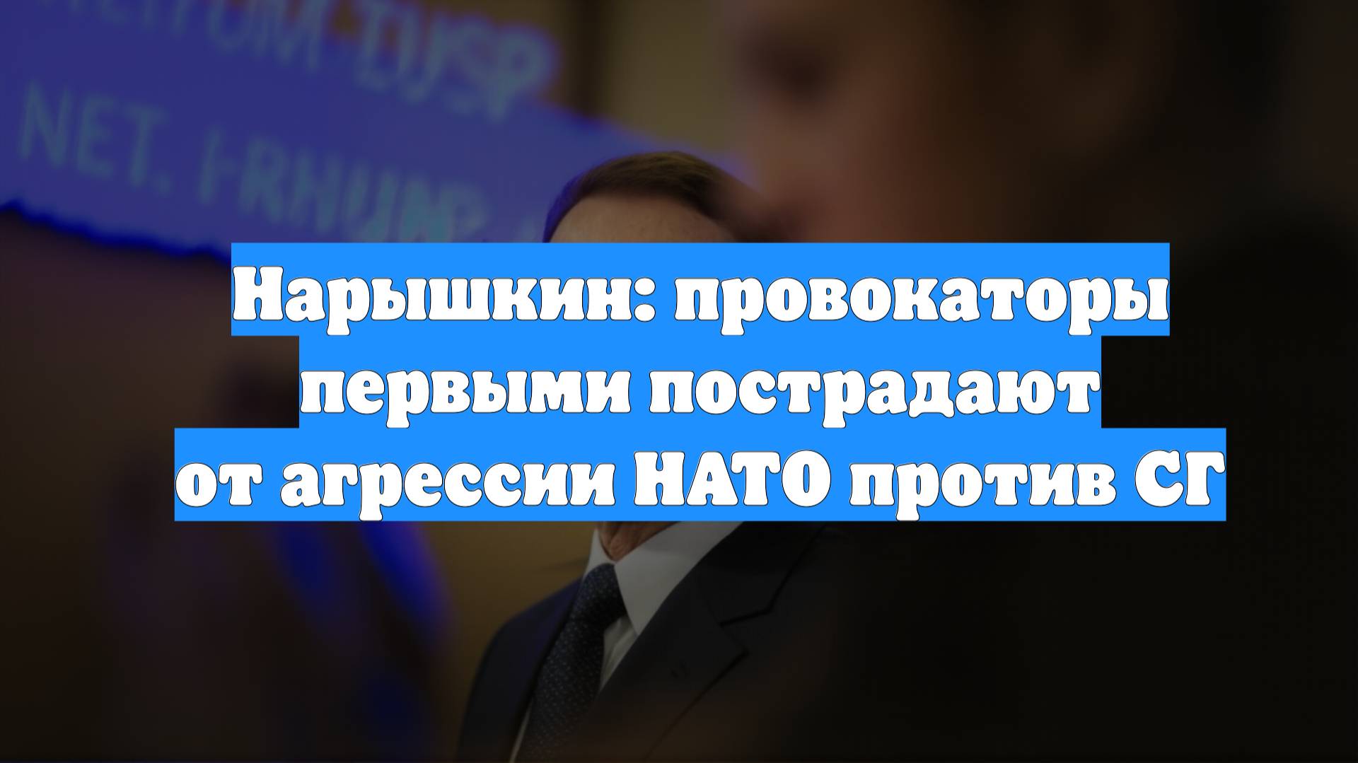 Нарышкин: провокаторы первыми пострадают от агрессии НАТО против СГ