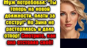 «Ты же теперь на новой должности, заплати за сестру!» — потребовал муж!