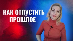 Как отпустить прошлое. 8 правил