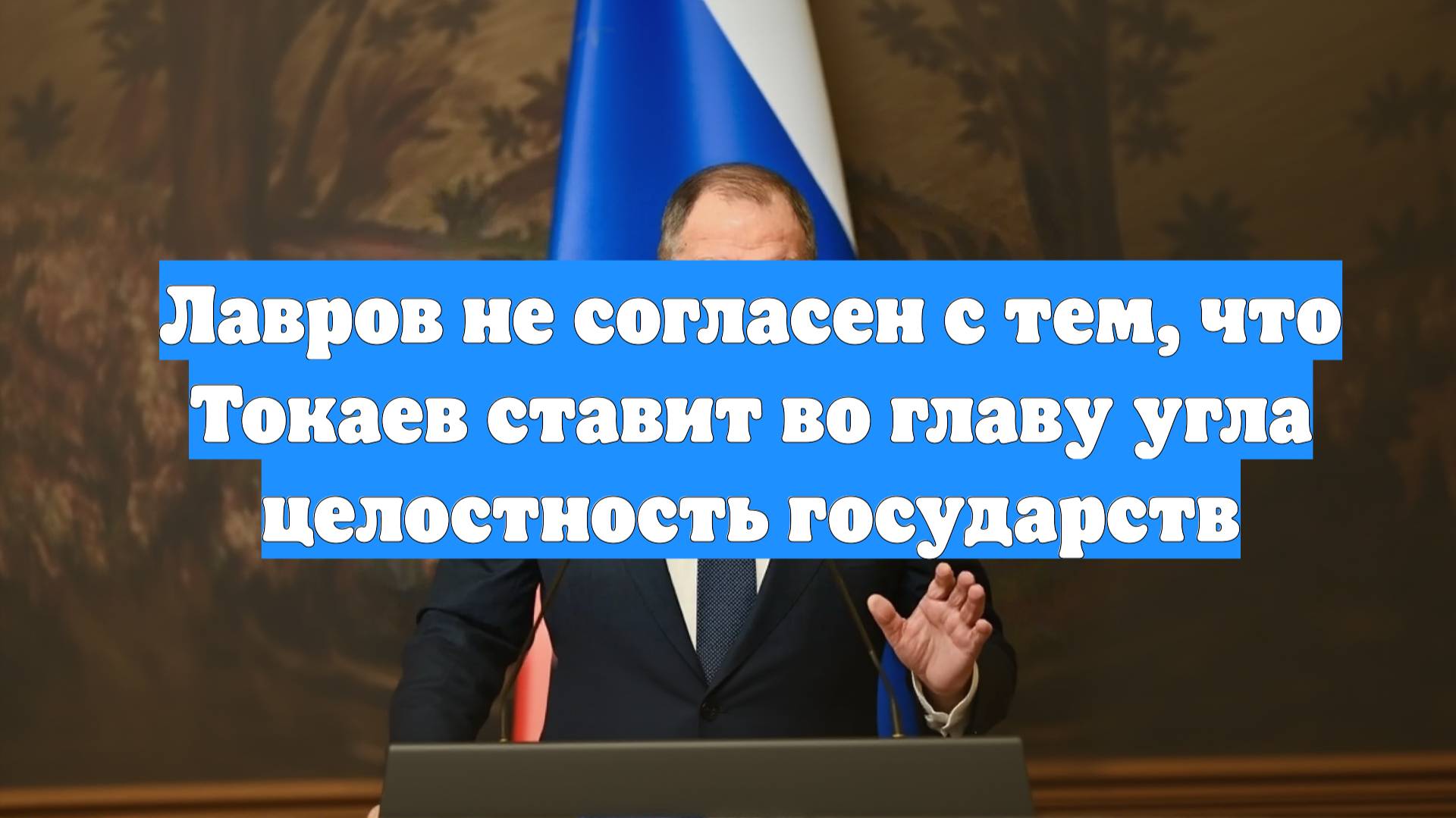 Лавров не согласен с тем, что Токаев ставит во главу угла целостность государств