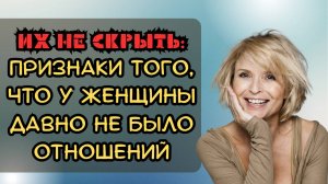 Их не скрыть: признаки того, что у женщины давно не было отношений