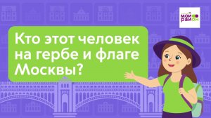 Дети спрашивают: «Кто этот человек на гербе и флаге Москвы?»
