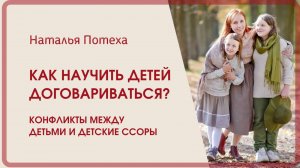 Как научить детей договариваться? Конфликты между детьми. Детские ссоры. Наталья Потеха.