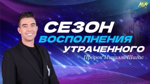 СЕЗОН ВОСПОЛНЕНИЯ УТРАЧЕННОГО // Пророк Михаэль Шагас