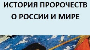 ИСТОРИЯ ПРОРОЧЕСТВ О РОССИИ И МИРЕ