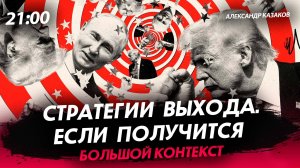 Стратегии выхода. Если получится [Александр Казаков. СТРИМ]