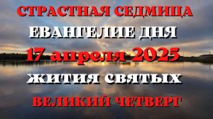 ВЕЛИКИЙ ЧЕТВЕРГ. Евангелие дня 17 АПРЕЛЯ 2025 с толкованием. Жития Святых.