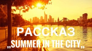 Остро-социальный фельетон по мотивам реальных событий "Summer In The City"