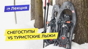 Снегоступы VS туристские лыжи. На чём отправиться в зимний поход