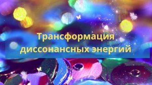#7.2 Практика ТРАНСФОРМАЦИИ ДИССОНАНСНЫХ ЭНЕРГИЙ