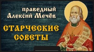 Старческие советы.Праведный Алексей Мечёв.