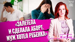 «Залетела и сделала аборт. Муж хотел ребенка». Прямая линия жизни