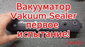 Вакууматор Vacuum Sealer первое испытание!