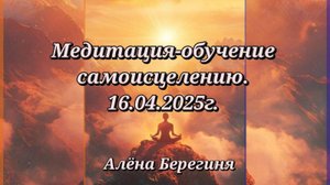 Медитация-обучение самоисцелению 16.04.2025г.