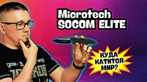 MICROTECH идёт не туда! SOCOM ELITE — последний нож компании!