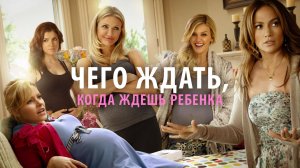 Чего ждать, когда ждешь ребенка | What to Expect When You're Expecting (2012)