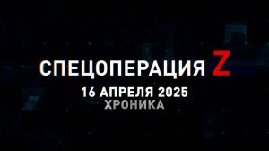 Спецоперация Z: хроника главных военных событий 16 апреля