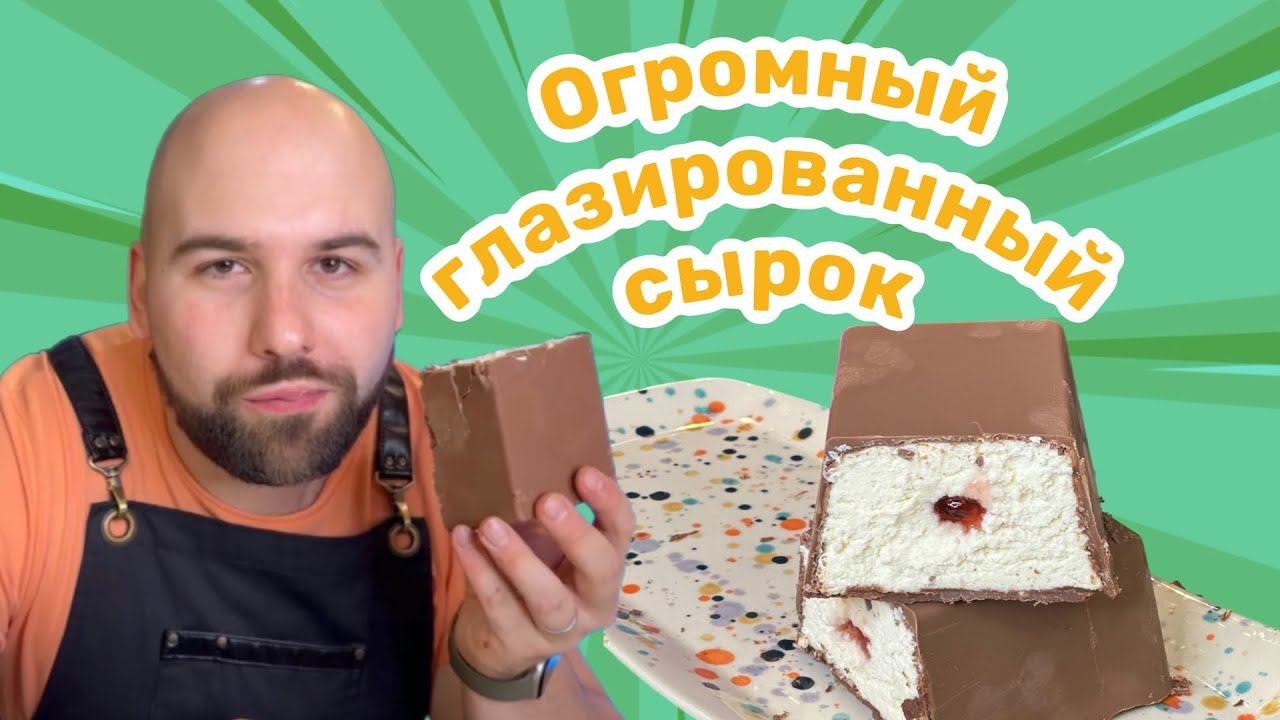 Приготовил огромный глазированный сырок