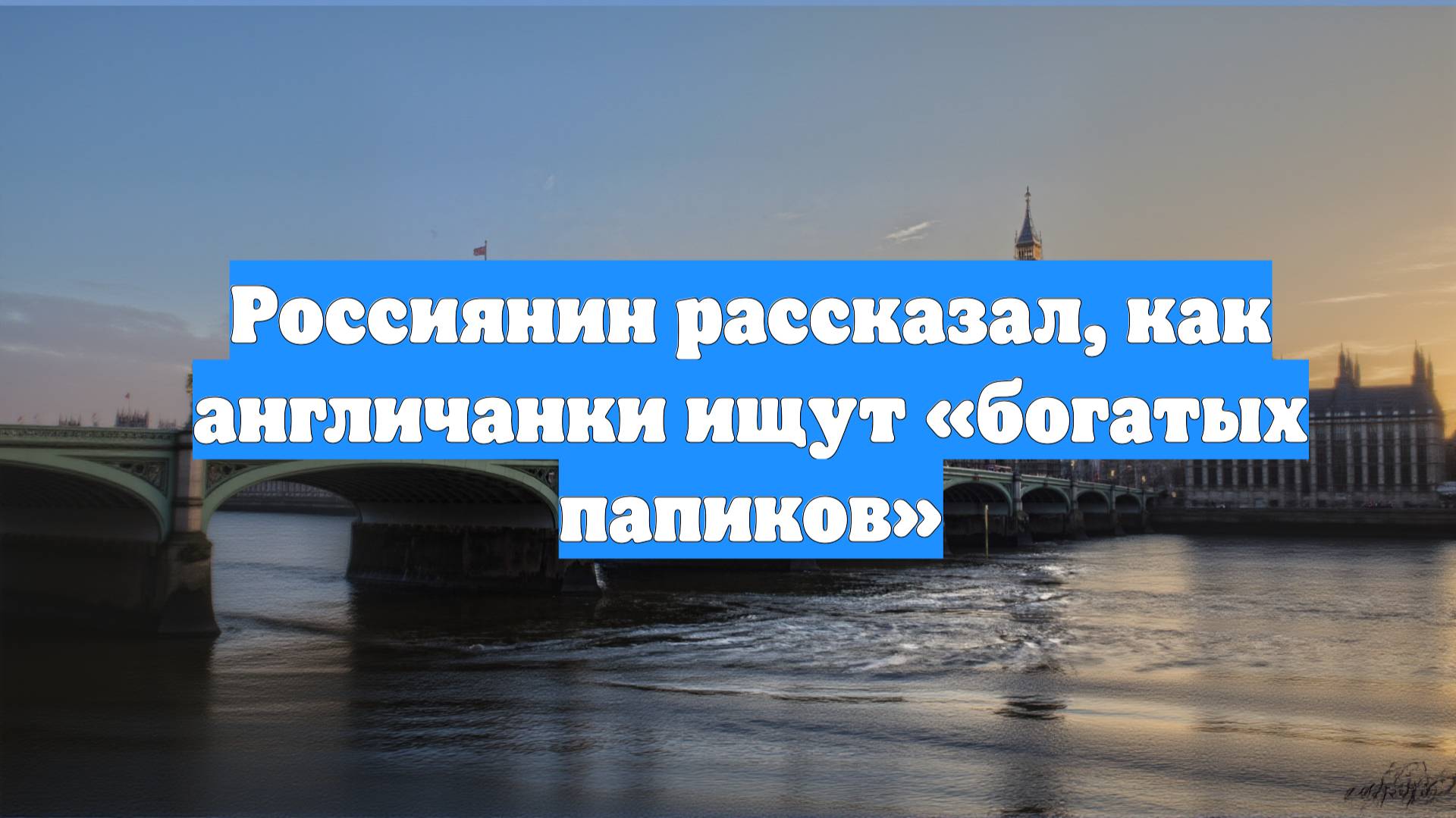 Россиянин рассказал, как англичанки ищут «богатых папиков»
