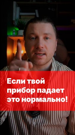 Если твой прибор падает, то это нормально! 
(Когда со здоровьем всё хорошо.)