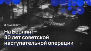 На Берлин! 80 лет советской наступательной операции