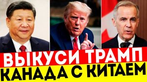 ТРАМП В ЯРОСТИ! ГОСПОДСТВУ КОНЕЦ: КИТАЙ И КАНАДА ДЕЙСТВУЮТ ХИТРО!