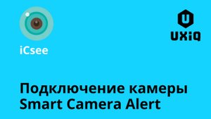 Подключение к приложению iCsee на примере камеры UXiQ Smart Camera Alert