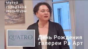"QUATRO"-открытие коллективной выставки в Музее городской скульптуры в честь 4-летия галереи Ра Арт